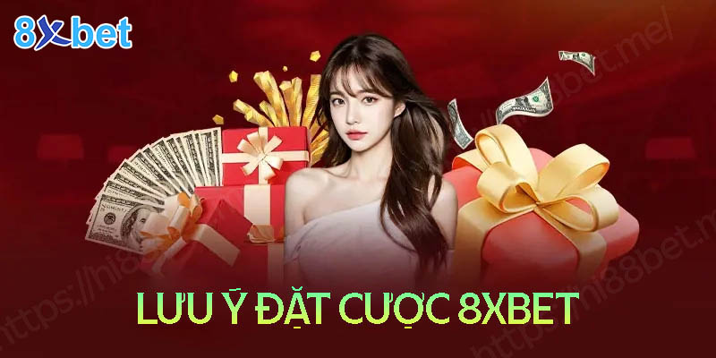 Những lưu ý khi tham gia đặt cược 8XBet