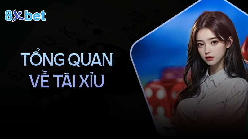 Tổng quan chung về tài xỉu 8XBet