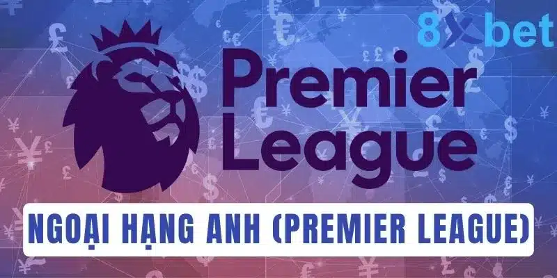 Thông tin chung về cúp bóng đá uy tín Ngoại hạng Anh (Premier League)