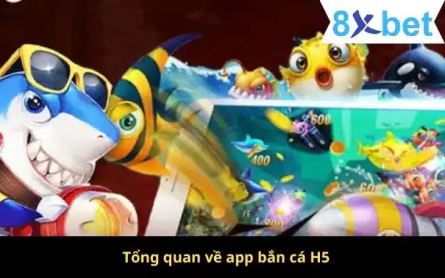 Tổng quan về app bắn cá H5