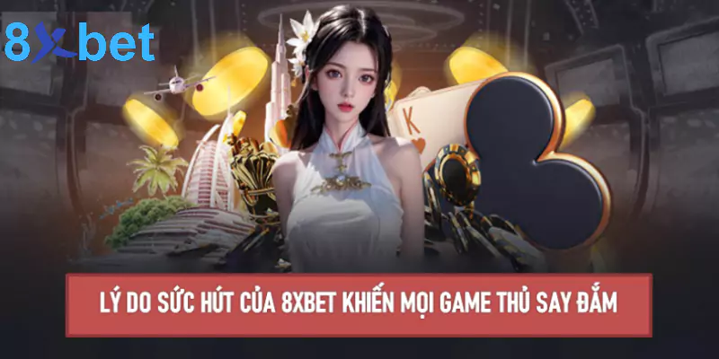 Lý do sức hút của 8xbet khiến mọi game thủ say đắm?